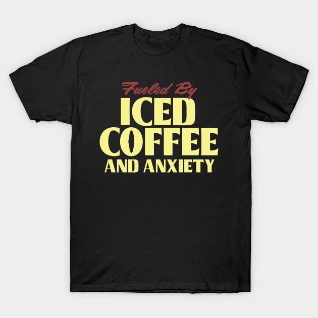 Fueled by Iced Coffee and Anxiety T-Shirt by pako-valor